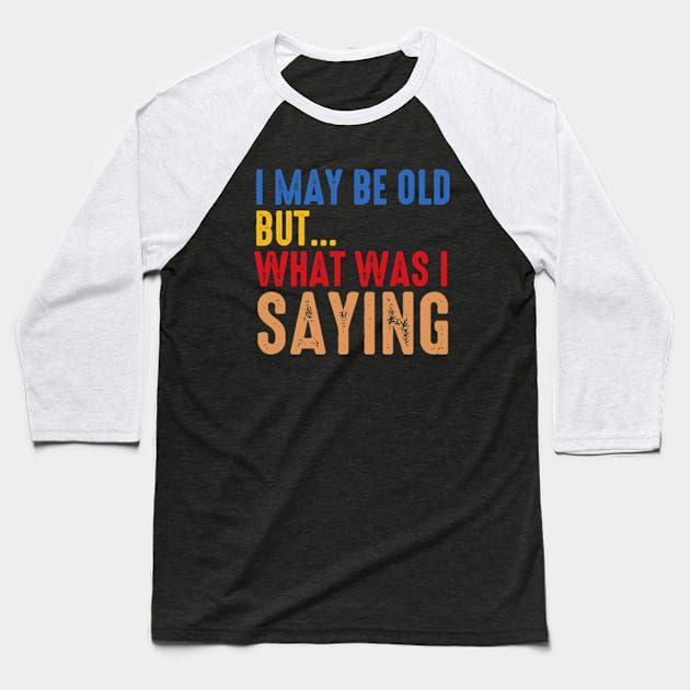 I May Be Old But What Was I Saying Baseball T-Shirt by Atelier Djeka